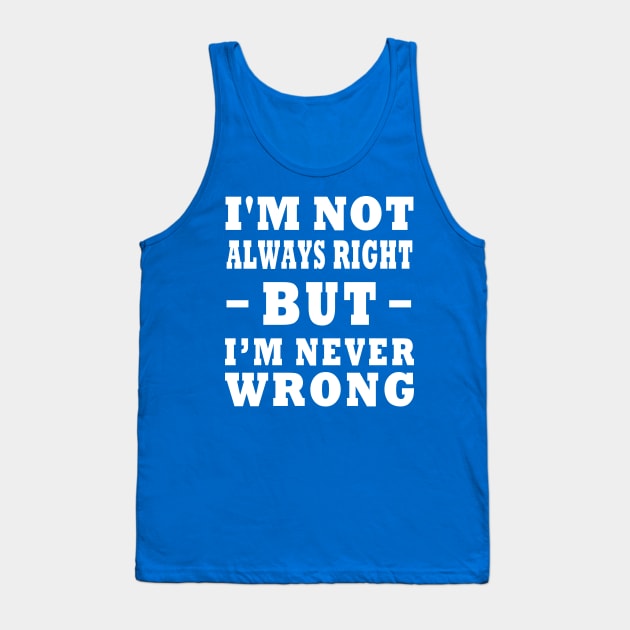 I'm Not Always Right, But I'm Never Wrong Design Tank Top by TF Brands